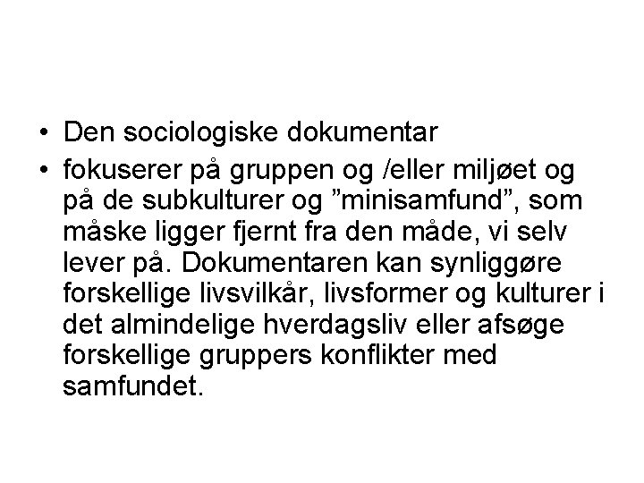  • Den sociologiske dokumentar • fokuserer på gruppen og /eller miljøet og på