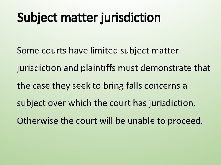 Subject matter jurisdiction Some courts have limited subject matter jurisdiction and plaintiffs must demonstrate