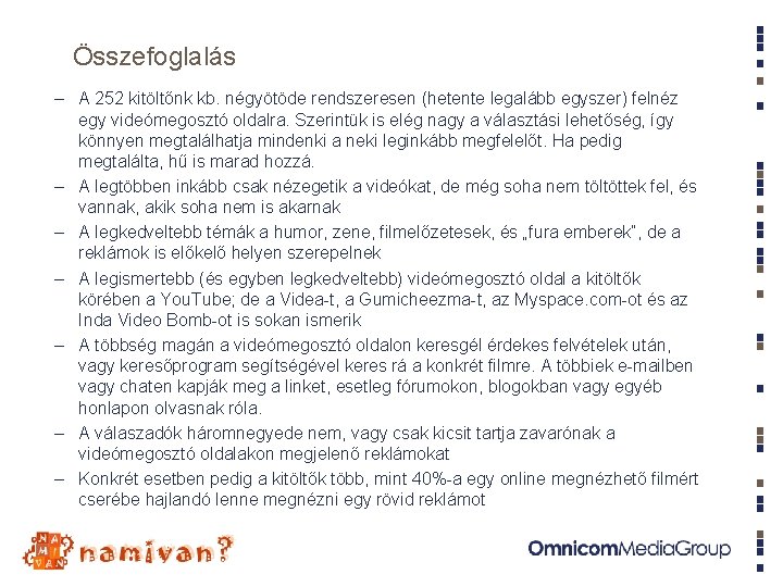 Összefoglalás – A 252 kitöltőnk kb. négyötöde rendszeresen (hetente legalább egyszer) felnéz egy videómegosztó Összefoglalás – A 252 kitöltőnk kb. négyötöde rendszeresen (hetente legalább egyszer) felnéz egy videómegosztó
