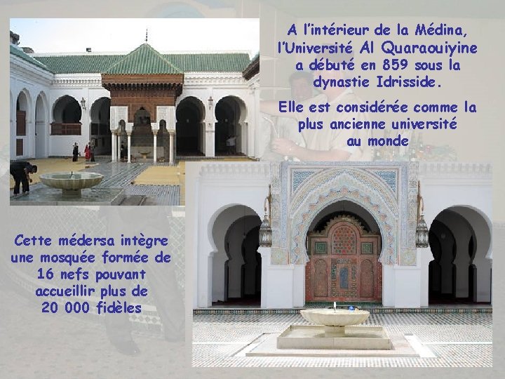 A l’intérieur de la Médina, l’Université Al Quaraouiyine a débuté en 859 sous la