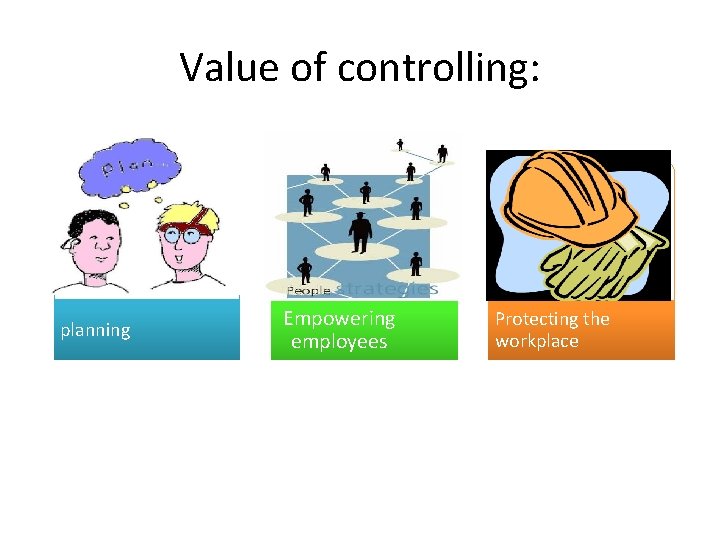 Value of controlling: planning Empowering employees Protecting the workplace 