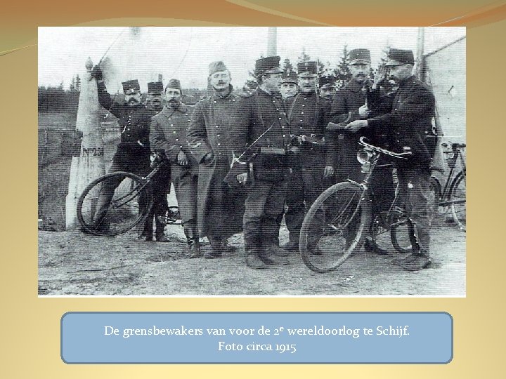 De grensbewakers van voor de 2 e wereldoorlog te Schijf. Foto circa 1915 