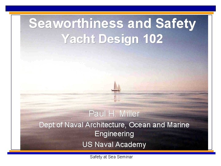 Seaworthiness and Safety Yacht Design 102 Paul H. Miller Dept of Naval Architecture, Ocean