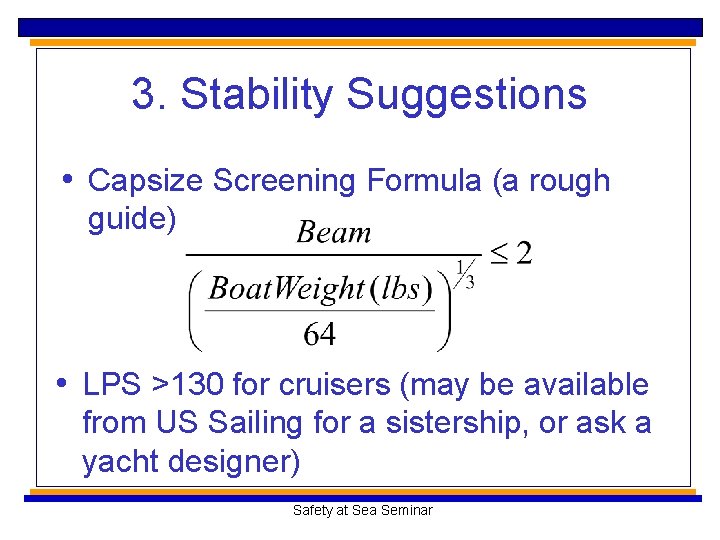 3. Stability Suggestions • Capsize Screening Formula (a rough guide) • LPS >130 for