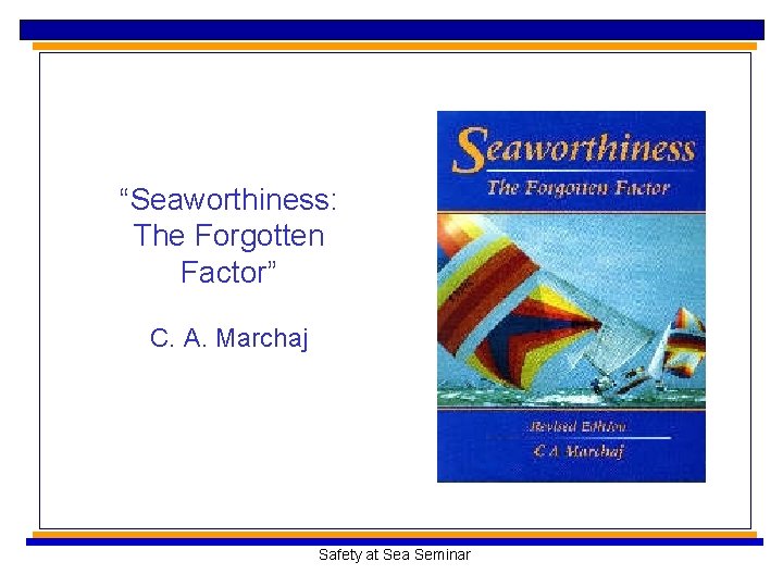 “Seaworthiness: The Forgotten Factor” C. A. Marchaj Safety at Sea Seminar 