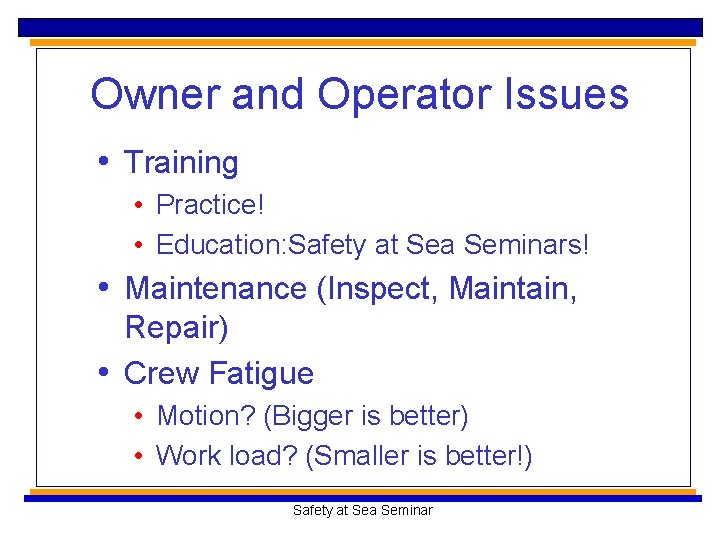 Owner and Operator Issues • Training • Practice! • Education: Safety at Sea Seminars!