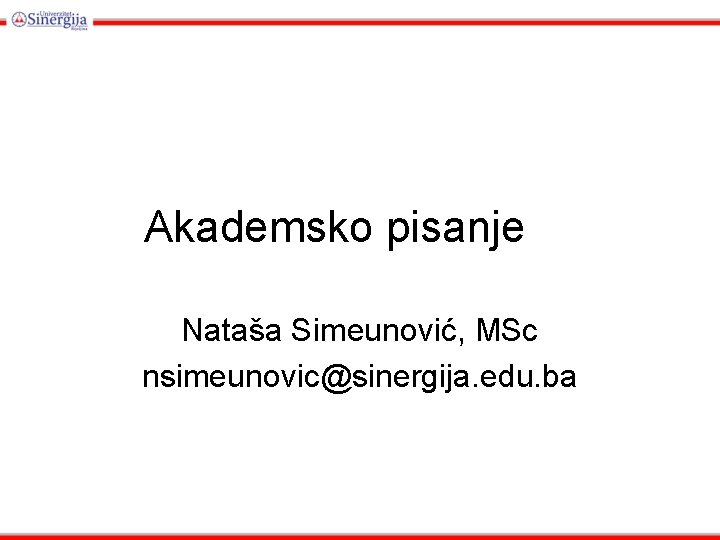 Akademsko pisanje Nataša Simeunović, MSc nsimeunovic@sinergija. edu. ba 