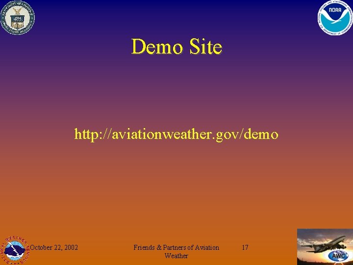 Demo Site http: //aviationweather. gov/demo October 22, 2002 Friends & Partners of Aviation Weather