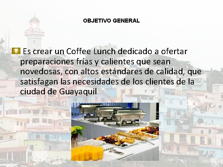 OBJETIVO GENERAL Es crear un Coffee Lunch dedicado a ofertar preparaciones frías y calientes