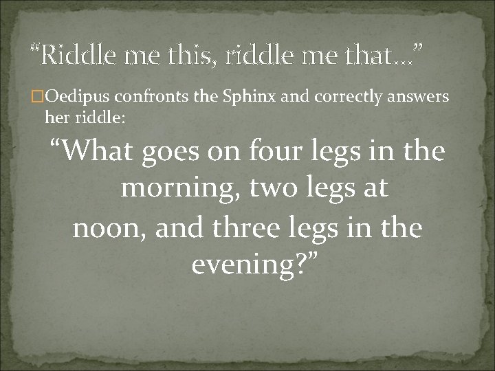 “Riddle me this, riddle me that…” �Oedipus confronts the Sphinx and correctly answers her