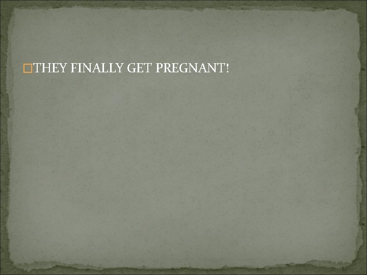 �THEY FINALLY GET PREGNANT! 