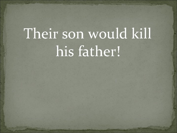 Their son would kill his father! 