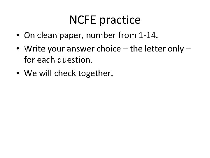 NCFE practice • On clean paper, number from 1 -14. • Write your answer