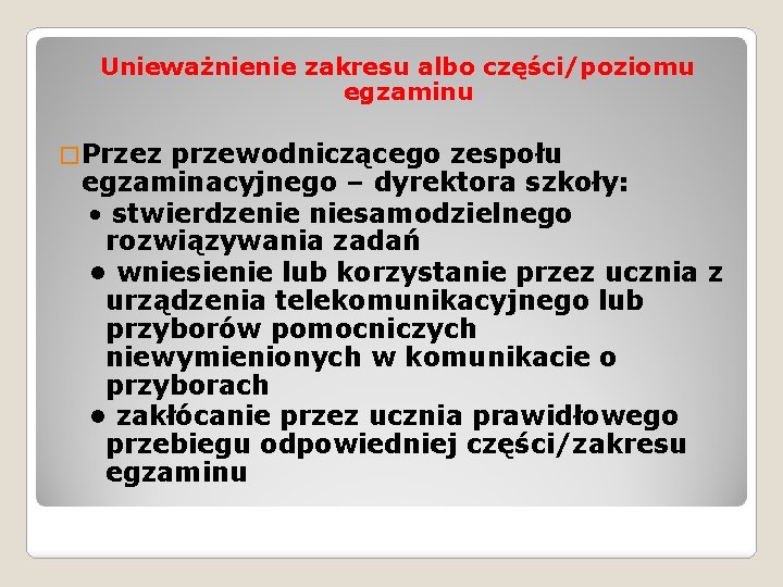 Unieważnienie zakresu albo części/poziomu egzaminu � Przez przewodniczącego zespołu egzaminacyjnego – dyrektora szkoły: •