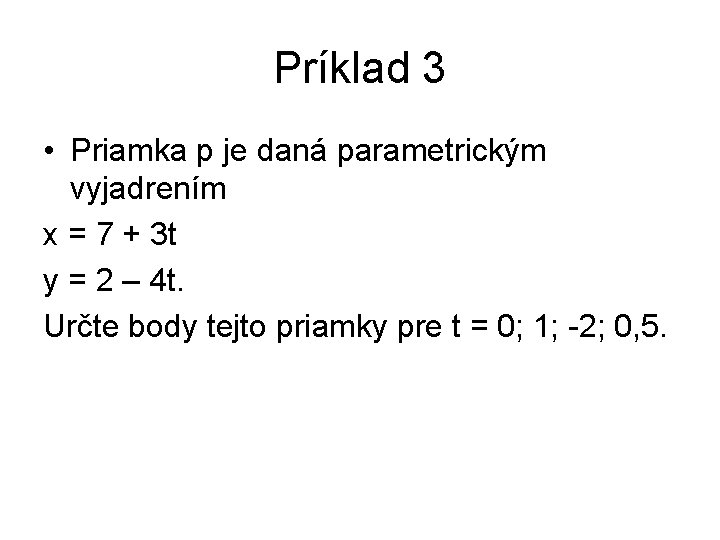 Príklad 3 • Priamka p je daná parametrickým vyjadrením x = 7 + 3