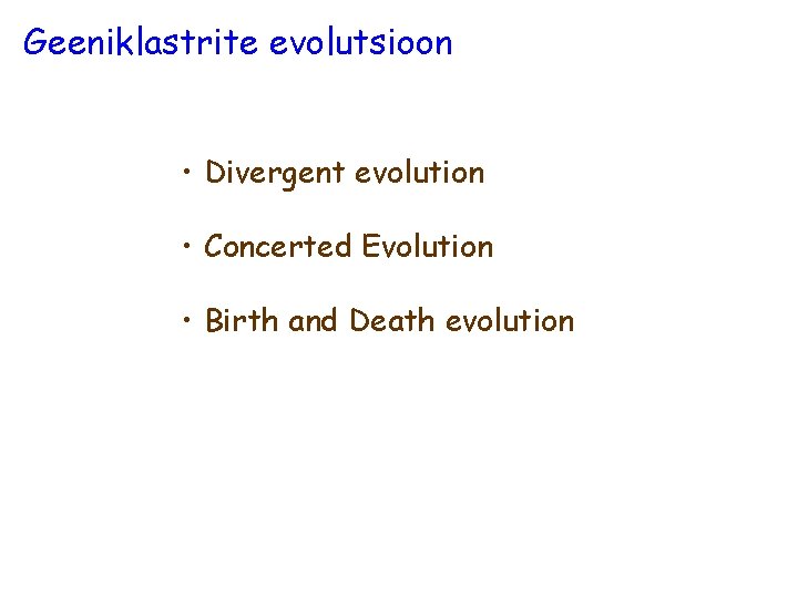 Geeniklastrite evolutsioon • Divergent evolution • Concerted Evolution • Birth and Death evolution 