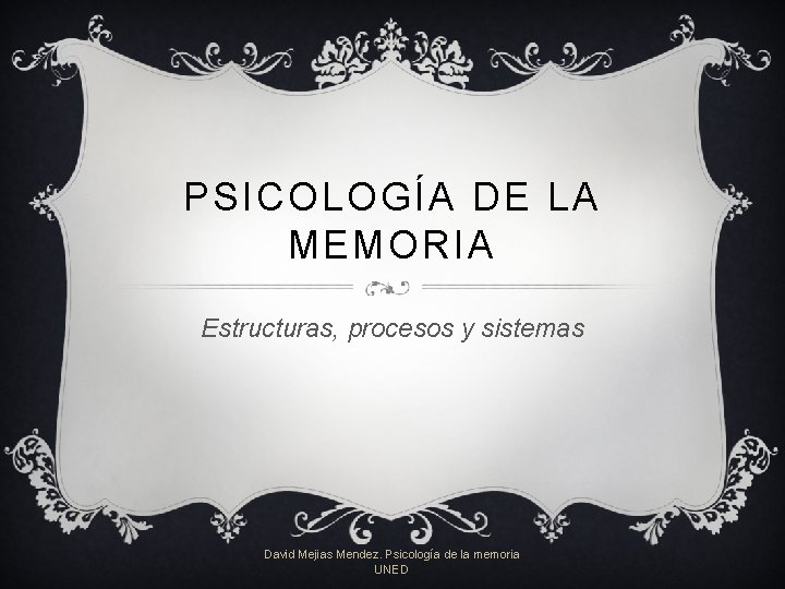 PSICOLOGÍA DE LA MEMORIA Estructuras, procesos y sistemas David Mejias Mendez. Psicología de la PSICOLOGÍA DE LA MEMORIA Estructuras, procesos y sistemas David Mejias Mendez. Psicología de la