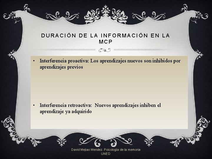 DURACIÓN DE LA INFORMACIÓN EN LA MCP • v Interferencia proactiva: Los. Yaprendizajes nuevos DURACIÓN DE LA INFORMACIÓN EN LA MCP • v Interferencia proactiva: Los. Yaprendizajes nuevos