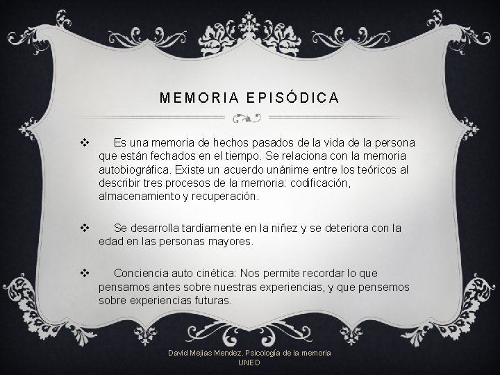 MEMORIA EPISÓDICA v Es una memoria de hechos pasados de la vida de la MEMORIA EPISÓDICA v Es una memoria de hechos pasados de la vida de la