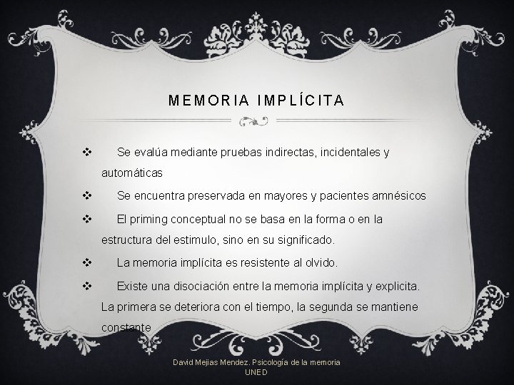 MEMORIA IMPLÍCITA v Se evalúa mediante pruebas indirectas, incidentales y automáticas v Se encuentra MEMORIA IMPLÍCITA v Se evalúa mediante pruebas indirectas, incidentales y automáticas v Se encuentra