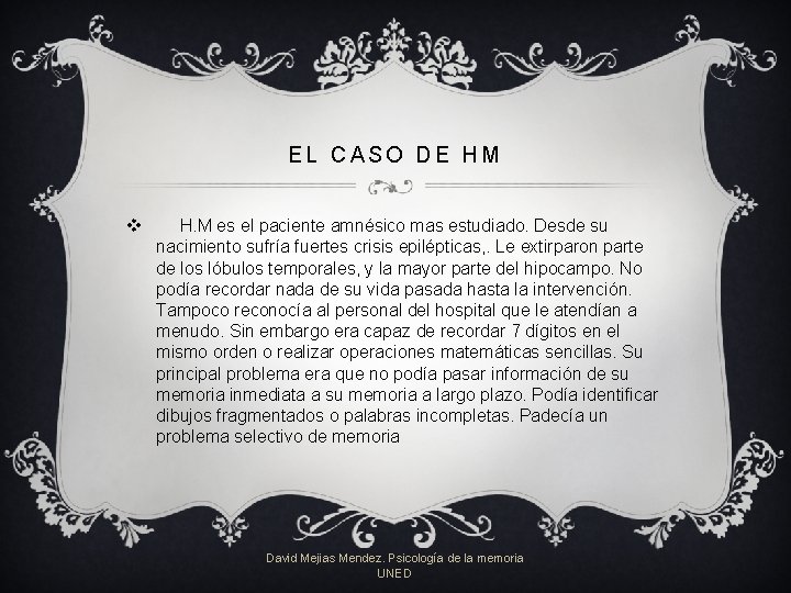 EL CASO DE HM v H. M es el paciente amnésico mas estudiado. Desde EL CASO DE HM v H. M es el paciente amnésico mas estudiado. Desde