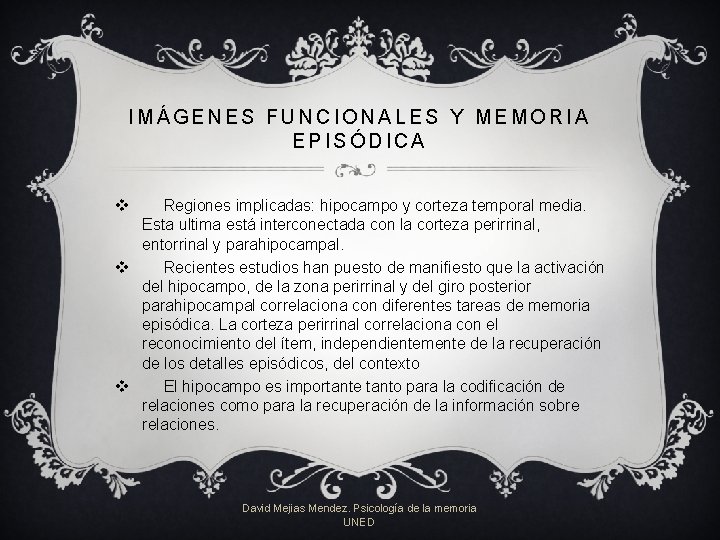 IMÁGENES FUNCIONALES Y MEMORIA EPISÓDICA v Regiones implicadas: hipocampo y corteza temporal media. Esta IMÁGENES FUNCIONALES Y MEMORIA EPISÓDICA v Regiones implicadas: hipocampo y corteza temporal media. Esta