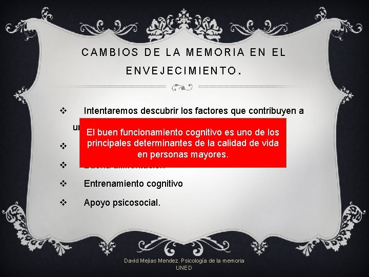 CAMBIOS DE LA MEMORIA EN EL ENVEJECIMIENTO v . Intentaremos descubrir los factores que CAMBIOS DE LA MEMORIA EN EL ENVEJECIMIENTO v . Intentaremos descubrir los factores que