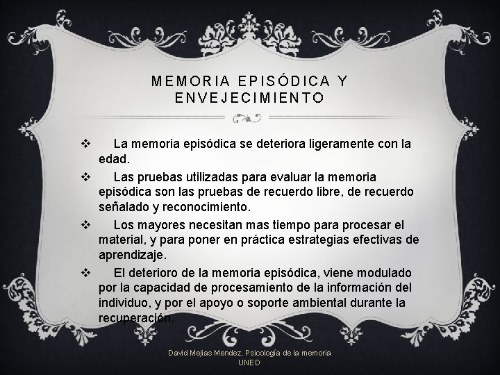 MEMORIA EPISÓDICA Y ENVEJECIMIENTO v La memoria episódica se deteriora ligeramente con la edad. MEMORIA EPISÓDICA Y ENVEJECIMIENTO v La memoria episódica se deteriora ligeramente con la edad.