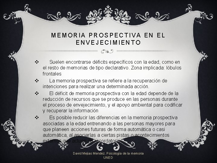 MEMORIA PROSPECTIVA EN EL ENVEJECIMIENTO v Suelen encontrarse déficits específicos con la edad, como MEMORIA PROSPECTIVA EN EL ENVEJECIMIENTO v Suelen encontrarse déficits específicos con la edad, como
