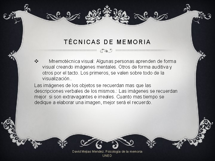 TÉCNICAS DE MEMORIA v Mnemotécnica visual: Algunas personas aprenden de forma visual creando imágenes TÉCNICAS DE MEMORIA v Mnemotécnica visual: Algunas personas aprenden de forma visual creando imágenes