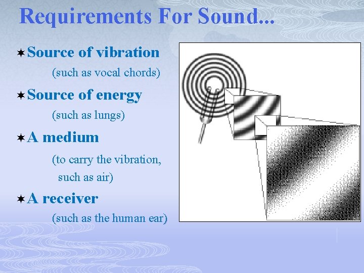 Requirements For Sound. . . ¬Source of vibration (such as vocal chords) ¬Source of