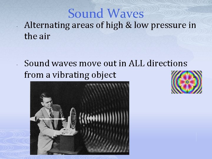 Sound Waves - - Alternating areas of high & low pressure in the air