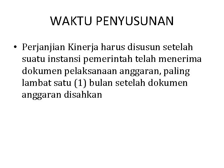 WAKTU PENYUSUNAN • Perjanjian Kinerja harus disusun setelah suatu instansi pemerintah telah menerima dokumen