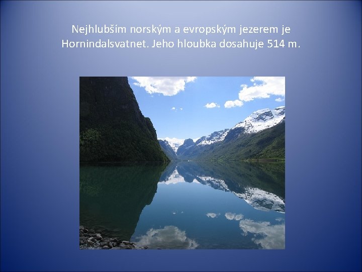 Nejhlubším norským a evropským jezerem je Hornindalsvatnet. Jeho hloubka dosahuje 514 m. 