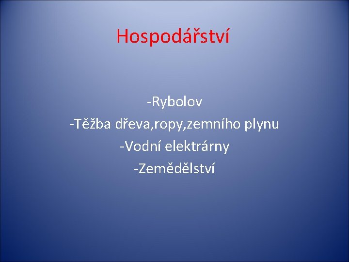 Hospodářství -Rybolov -Těžba dřeva, ropy, zemního plynu -Vodní elektrárny -Zemědělství 