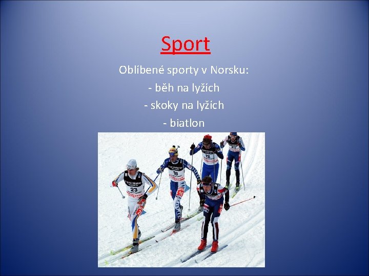 Sport Oblíbené sporty v Norsku: - běh na lyžích - skoky na lyžích -