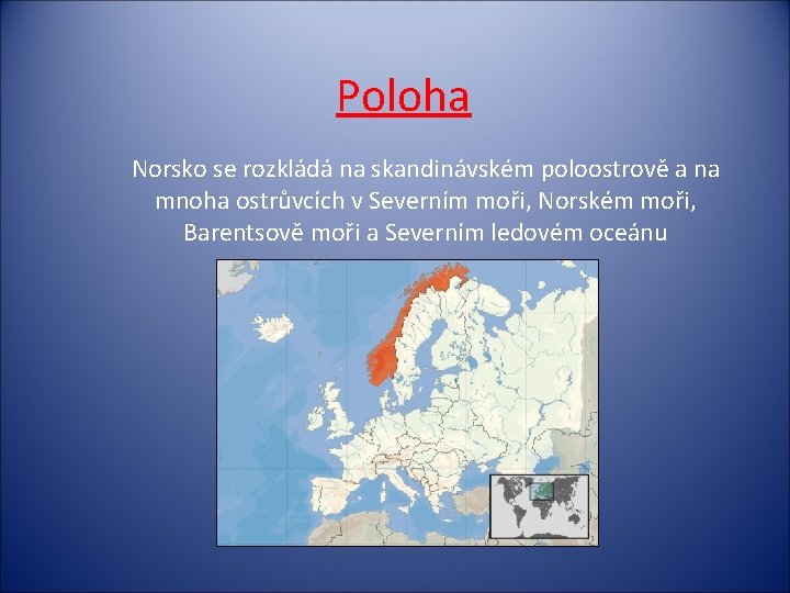 Poloha Norsko se rozkládá na skandinávském poloostrově a na mnoha ostrůvcích v Severním moři,