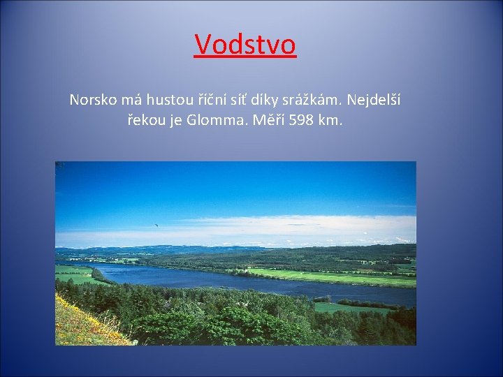 Vodstvo Norsko má hustou říční síť díky srážkám. Nejdelší řekou je Glomma. Měří 598