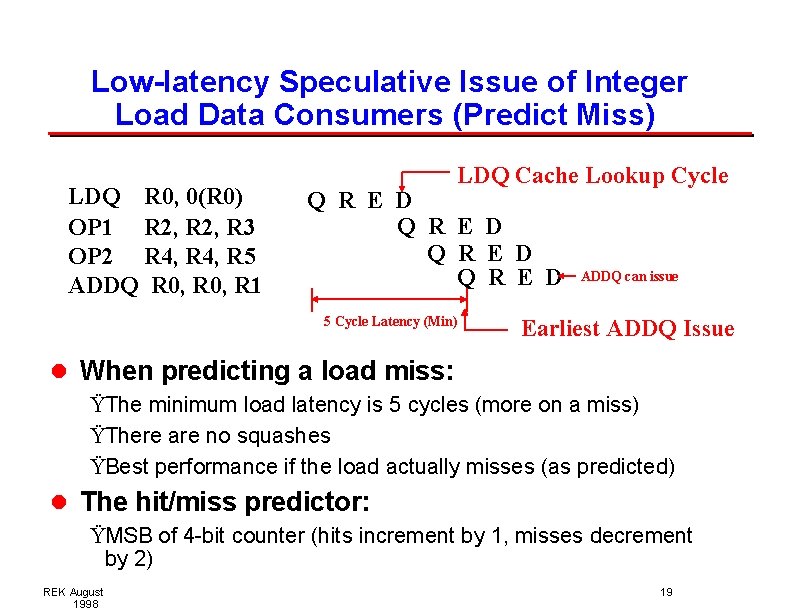 Low-latency Speculative Issue of Integer Load Data Consumers (Predict Miss) LDQ R 0, 0(R Low-latency Speculative Issue of Integer Load Data Consumers (Predict Miss) LDQ R 0, 0(R