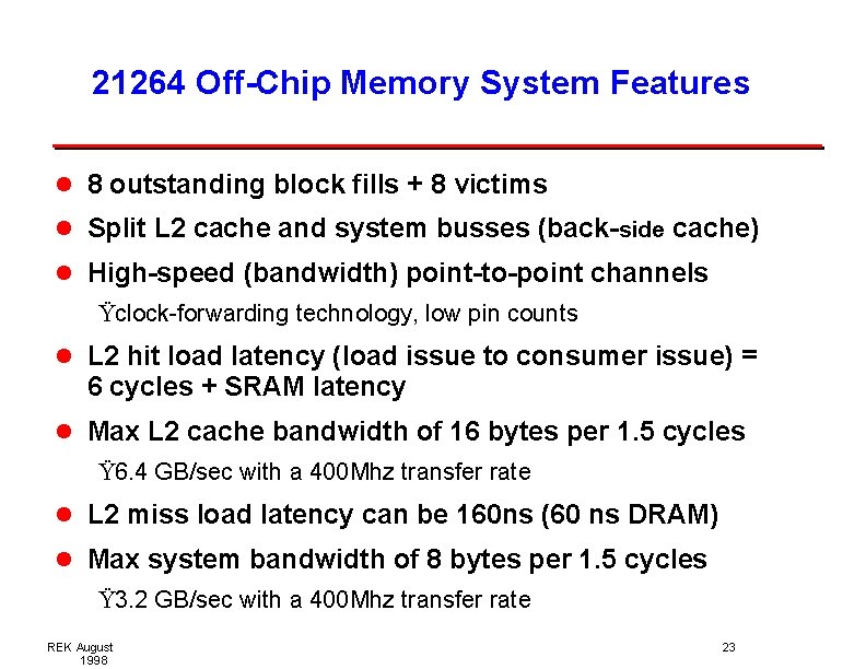 21264 Off-Chip Memory System Features l 8 outstanding block fills + 8 victims l 21264 Off-Chip Memory System Features l 8 outstanding block fills + 8 victims l