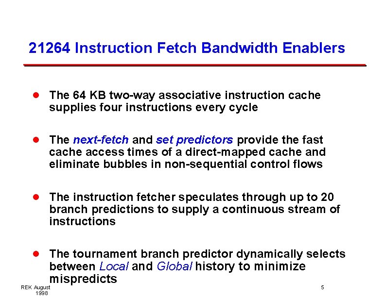 21264 Instruction Fetch Bandwidth Enablers l The 64 KB two-way associative instruction cache supplies 21264 Instruction Fetch Bandwidth Enablers l The 64 KB two-way associative instruction cache supplies
