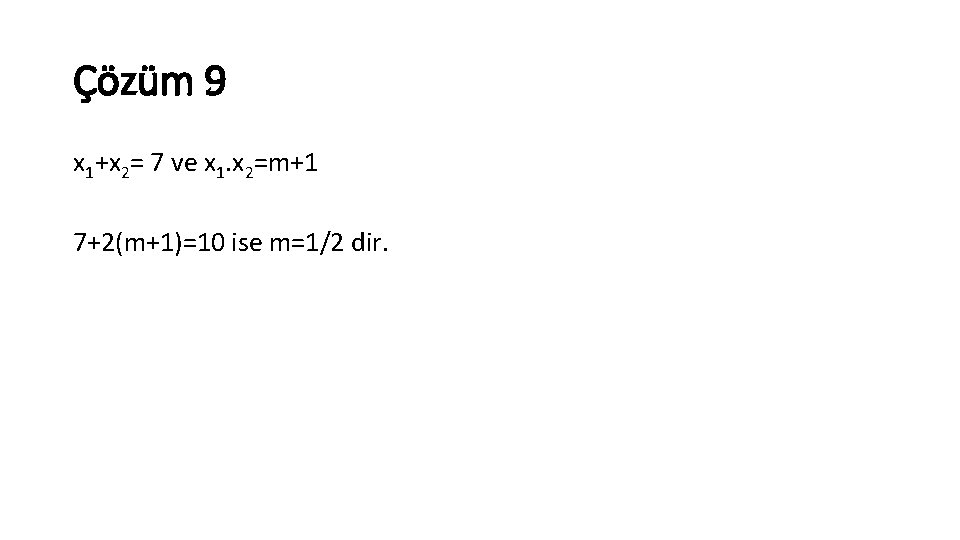 Çözüm 9 x 1+x 2= 7 ve x 1. x 2=m+1 7+2(m+1)=10 ise m=1/2