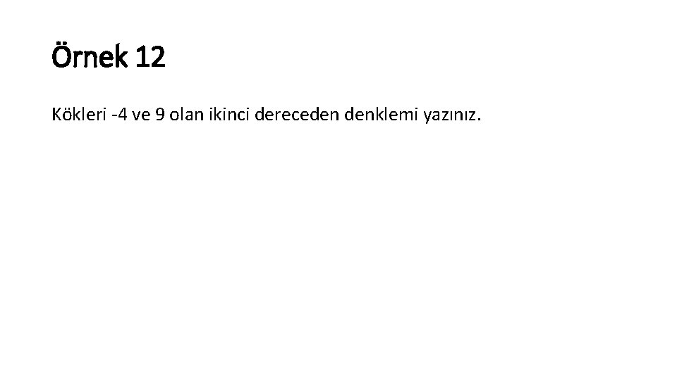 Örnek 12 Kökleri 4 ve 9 olan ikinci dereceden denklemi yazınız. 