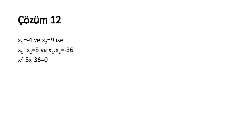 Çözüm 12 x 1= 4 ve x 2=9 ise x 1+x 2=5 ve x