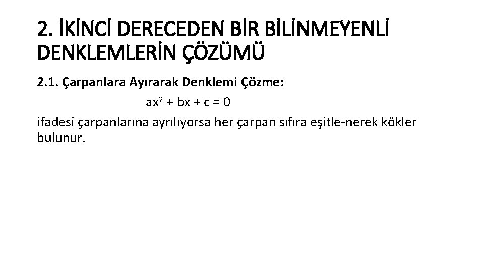 2. İKİNCİ DERECEDEN BİR BİLİNMEYENLİ DENKLEMLERİN ÇÖZÜMÜ 2. 1. Çarpanlara Ayırarak Denklemi Çözme: ax