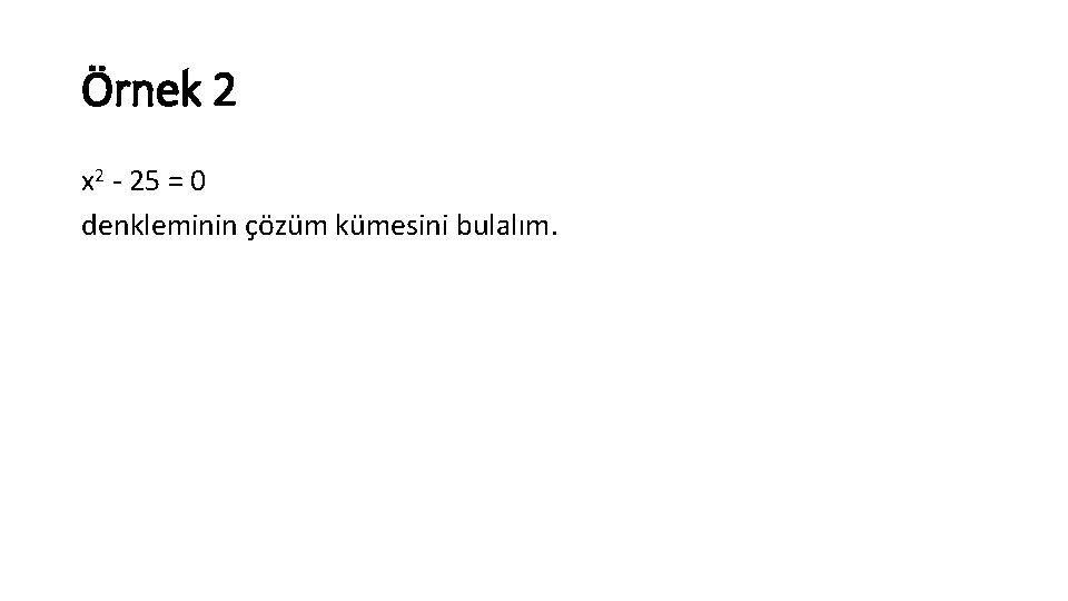 Örnek 2 x 2 25 = 0 denkleminin çözüm kümesini bulalım. 