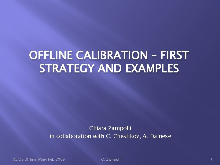 OFFLINE CALIBRATION – FIRST STRATEGY AND EXAMPLES Chiara Zampolli in collaboration with C. Cheshkov,