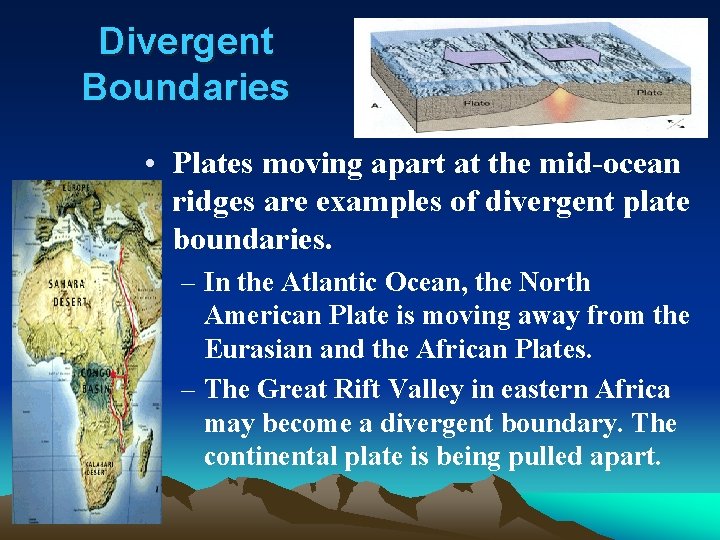 Divergent Boundaries • Plates moving apart at the mid-ocean ridges are examples of divergent