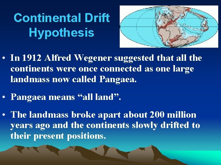 Continental Drift Hypothesis • In 1912 Alfred Wegener suggested that all the continents were