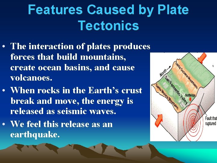 Features Caused by Plate Tectonics • The interaction of plates produces forces that build